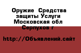 Оружие. Средства защиты Услуги. Московская обл.,Серпухов г.